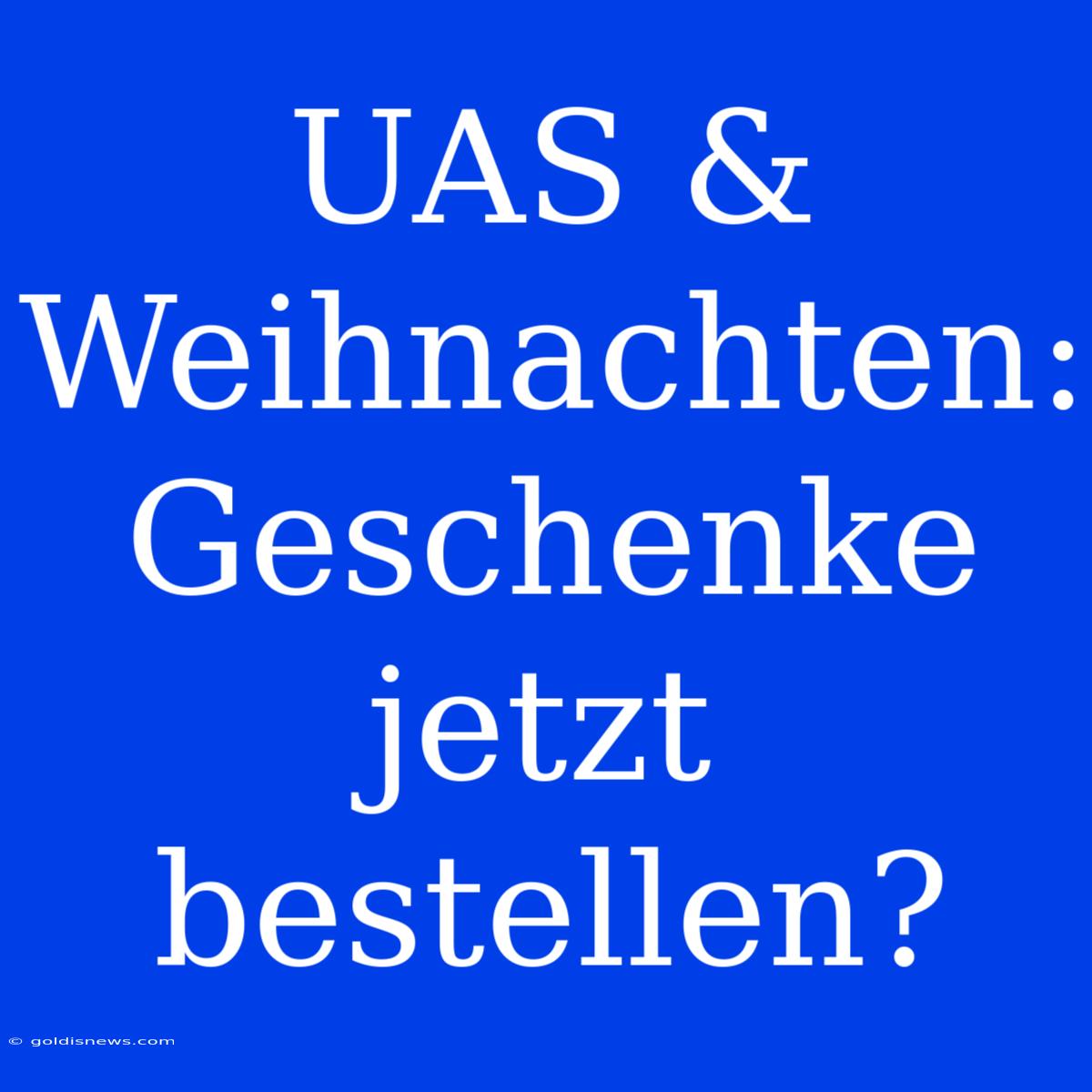 UAS & Weihnachten: Geschenke Jetzt Bestellen?