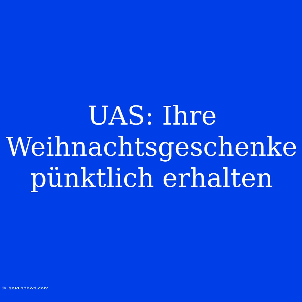 UAS: Ihre Weihnachtsgeschenke Pünktlich Erhalten