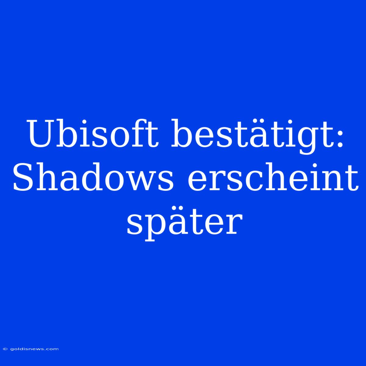 Ubisoft Bestätigt: Shadows Erscheint Später