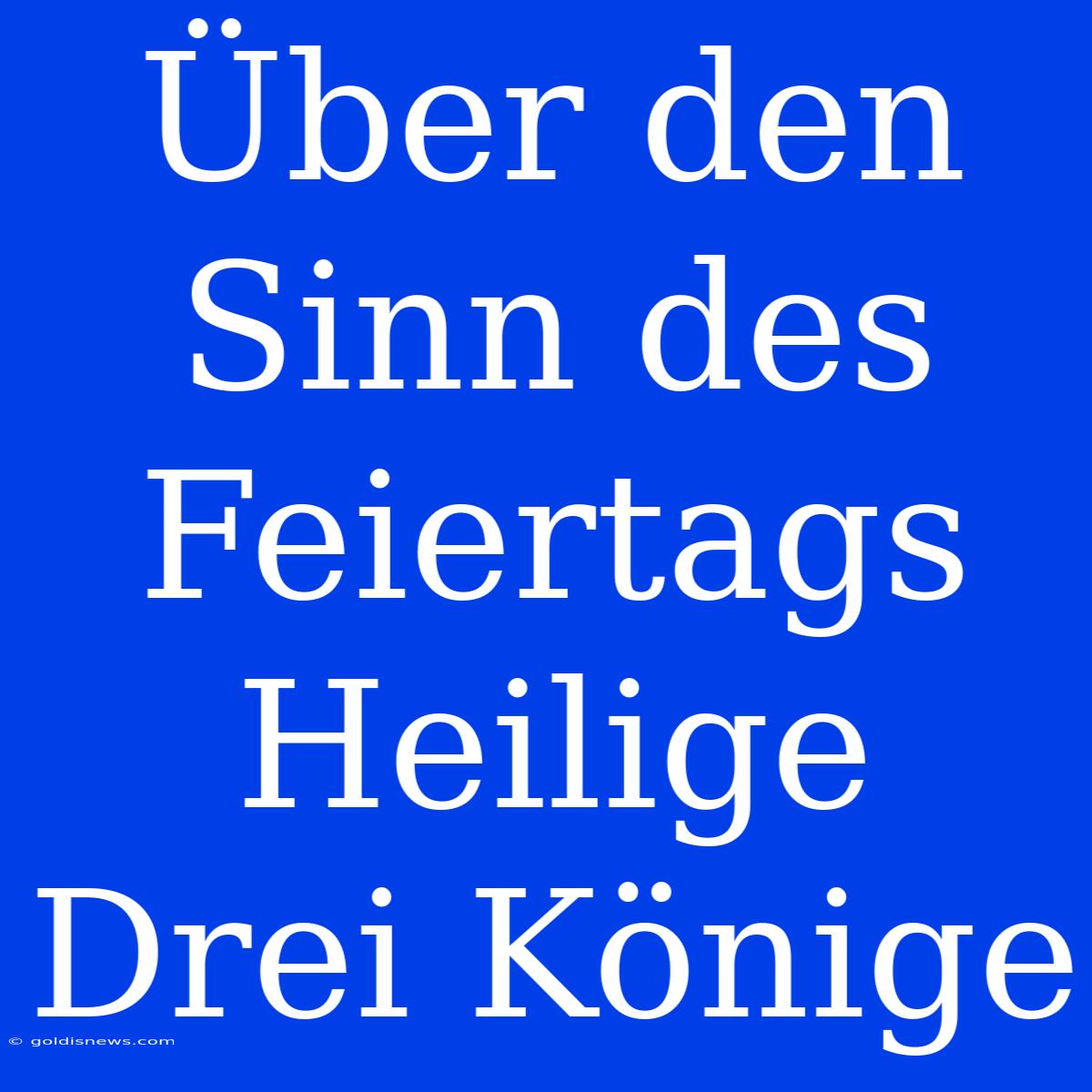 Über Den Sinn Des Feiertags Heilige Drei Könige