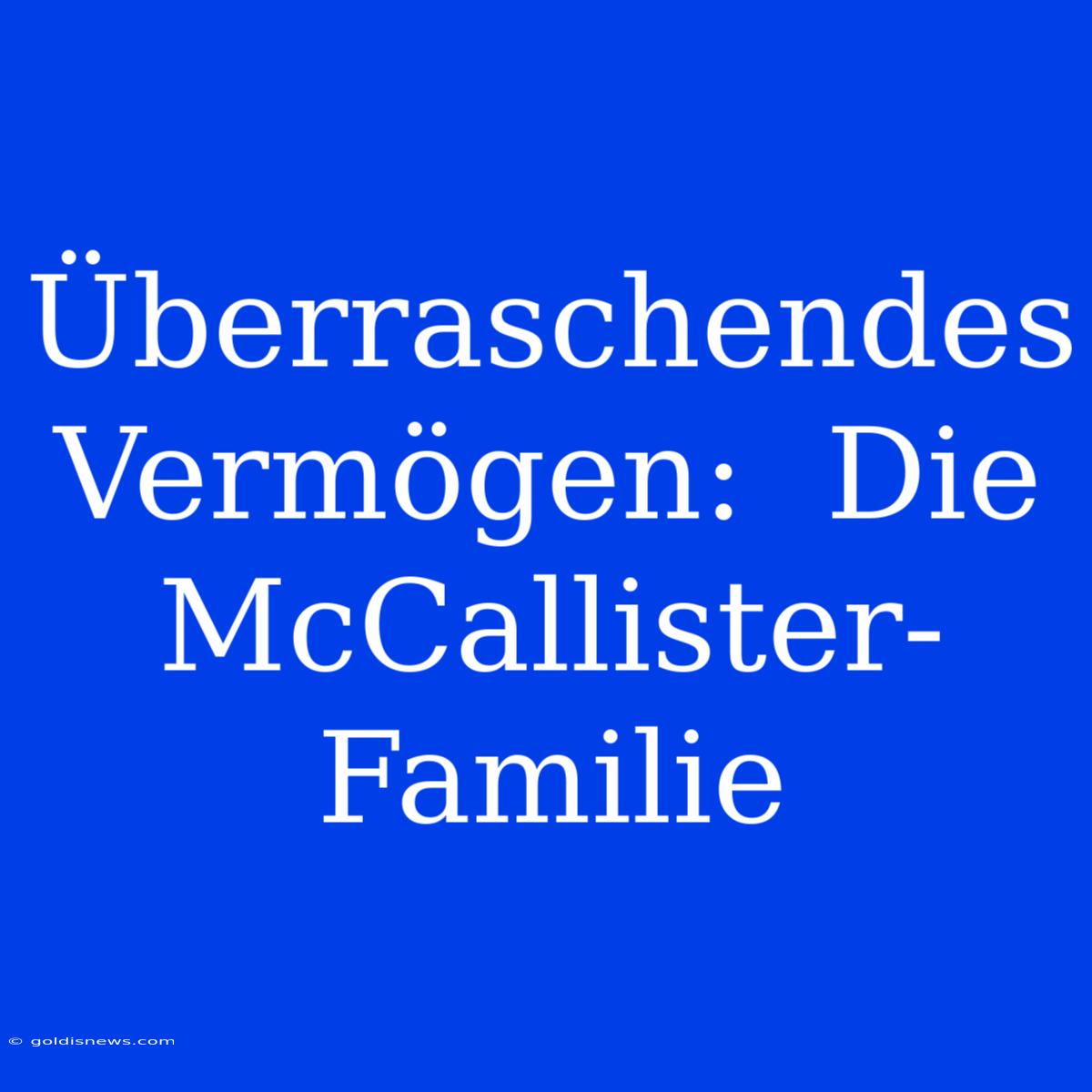 Überraschendes Vermögen:  Die McCallister-Familie