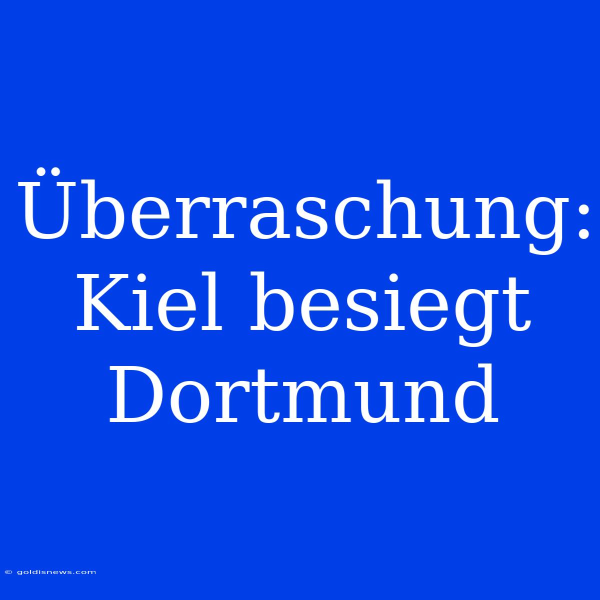 Überraschung: Kiel Besiegt Dortmund