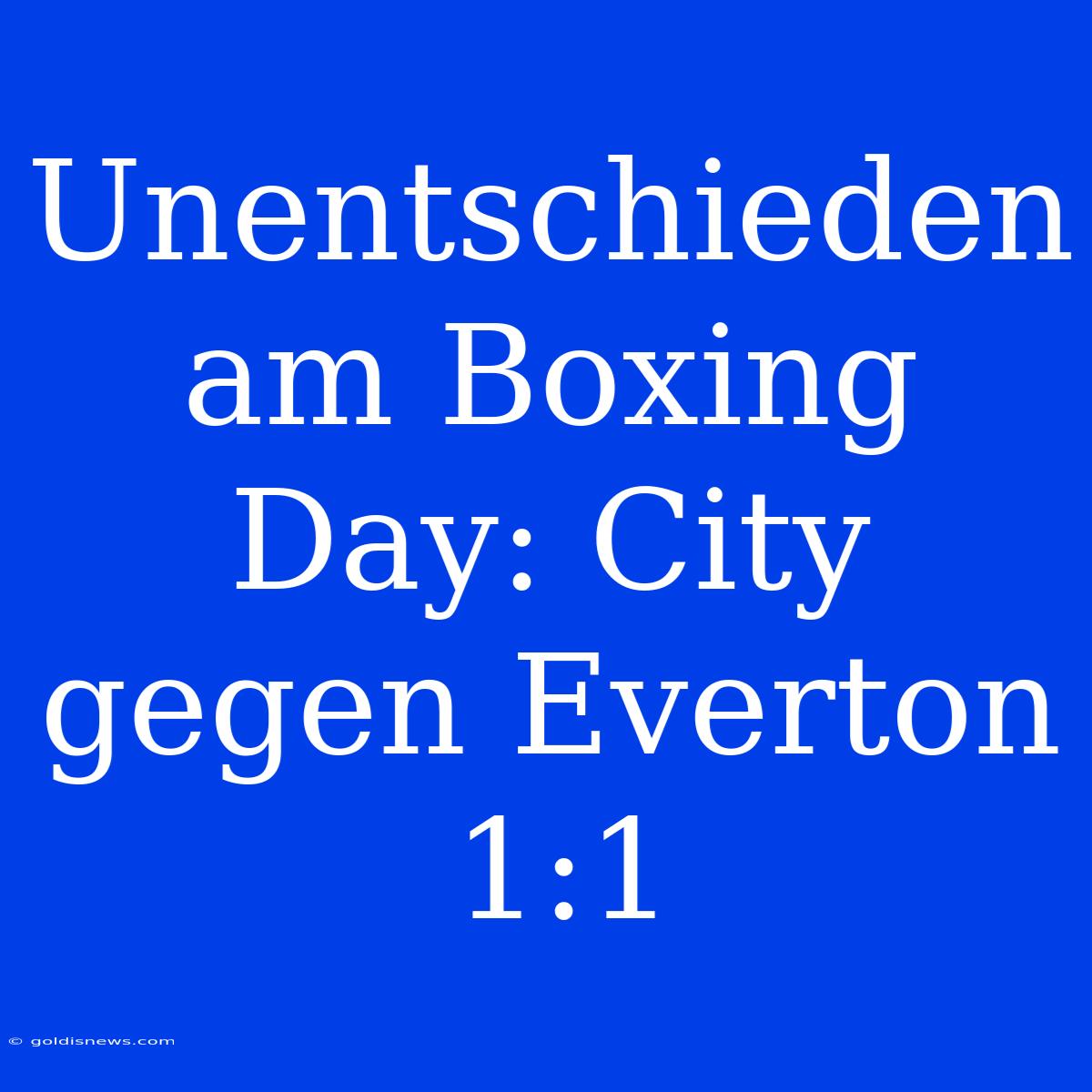 Unentschieden Am Boxing Day: City Gegen Everton 1:1