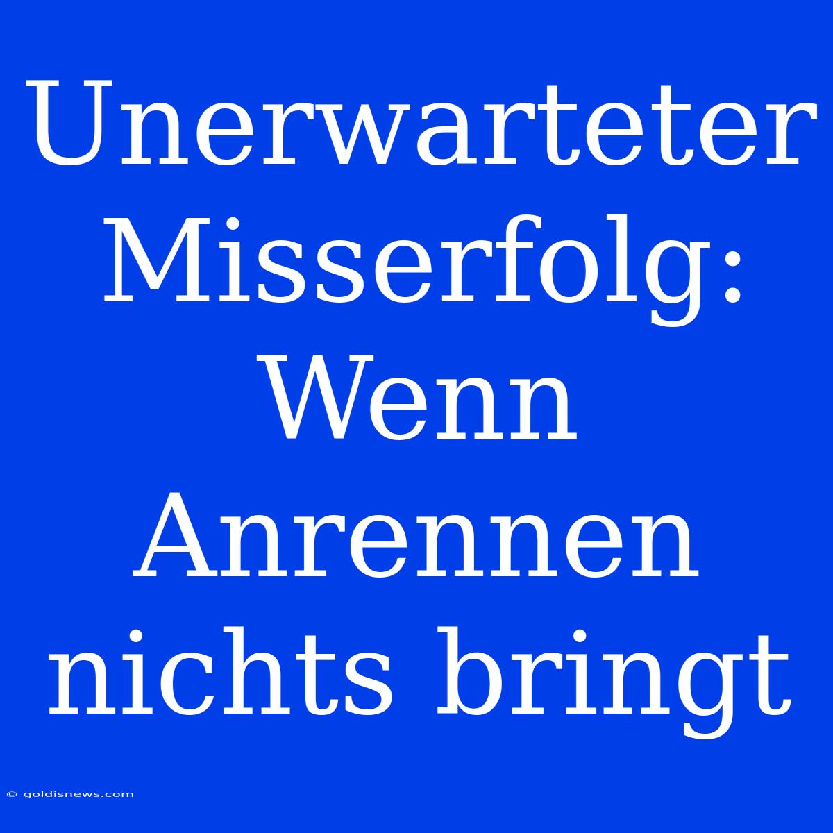 Unerwarteter Misserfolg: Wenn Anrennen Nichts Bringt