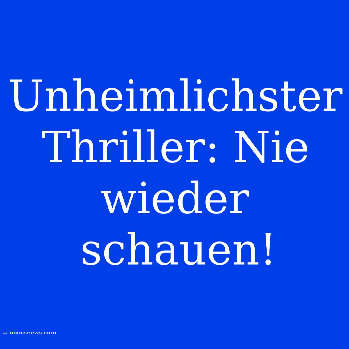 Unheimlichster Thriller: Nie Wieder Schauen!