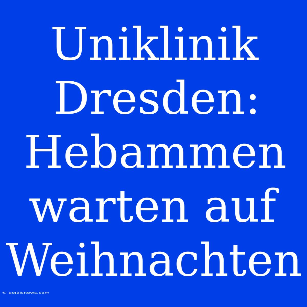 Uniklinik Dresden: Hebammen Warten Auf Weihnachten