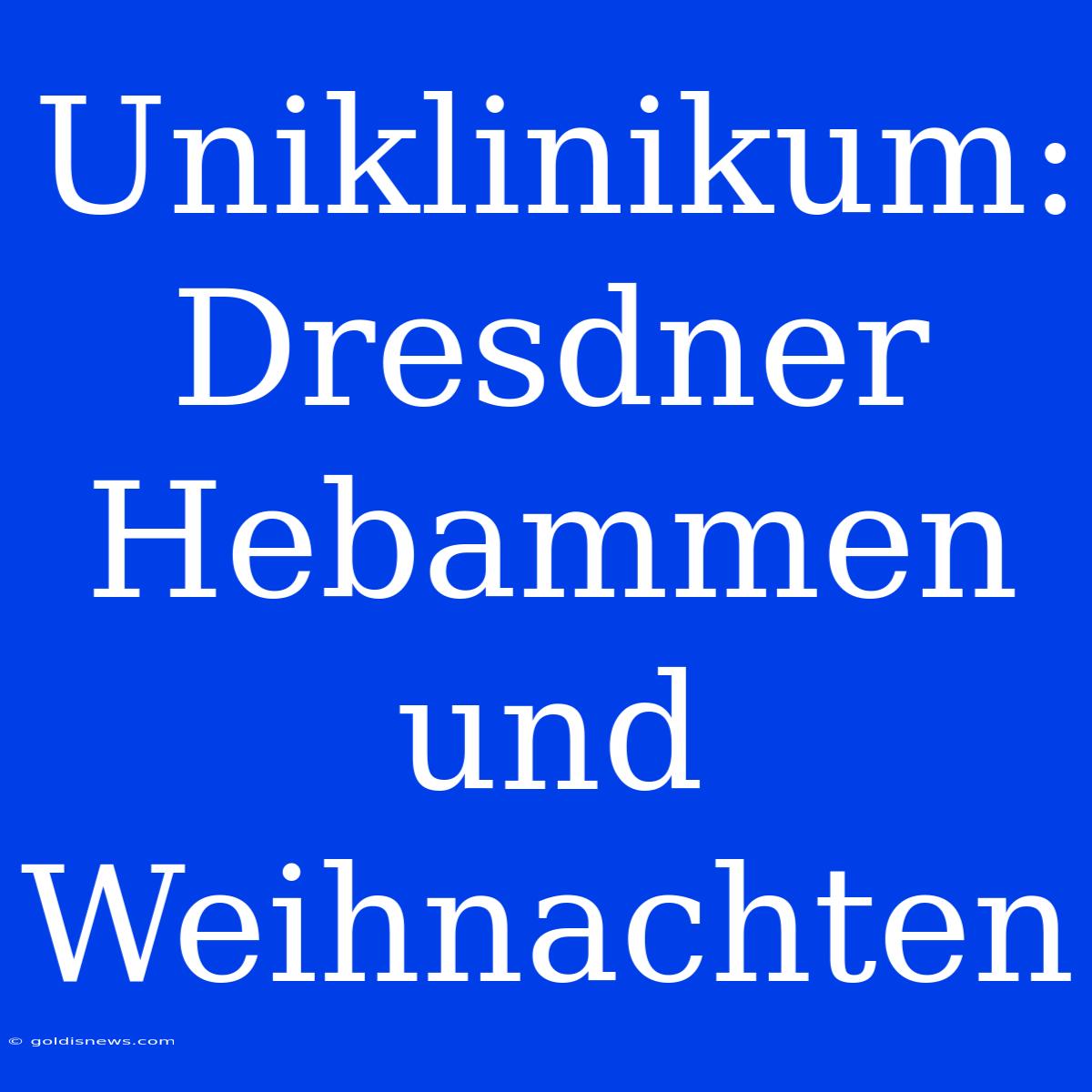 Uniklinikum: Dresdner Hebammen Und Weihnachten