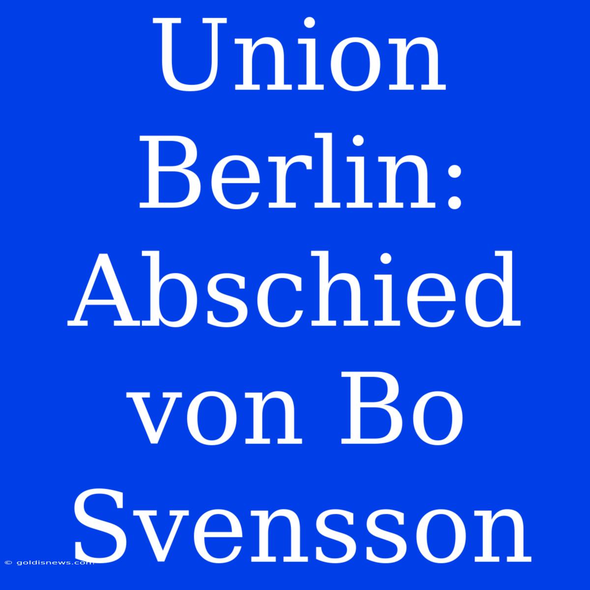 Union Berlin: Abschied Von Bo Svensson