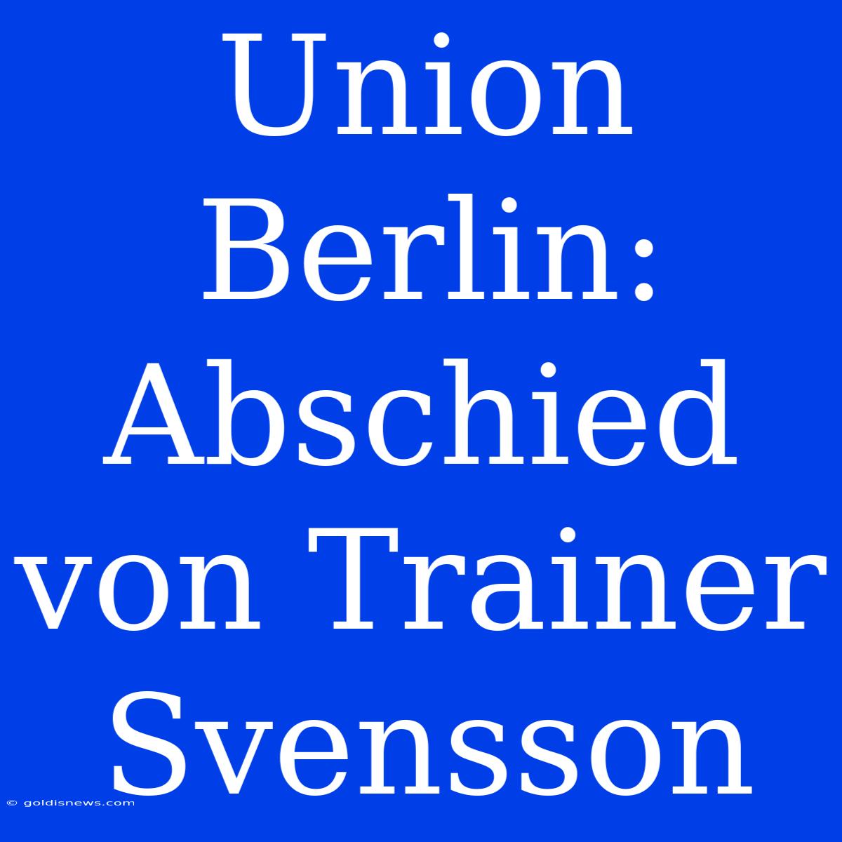 Union Berlin: Abschied Von Trainer Svensson