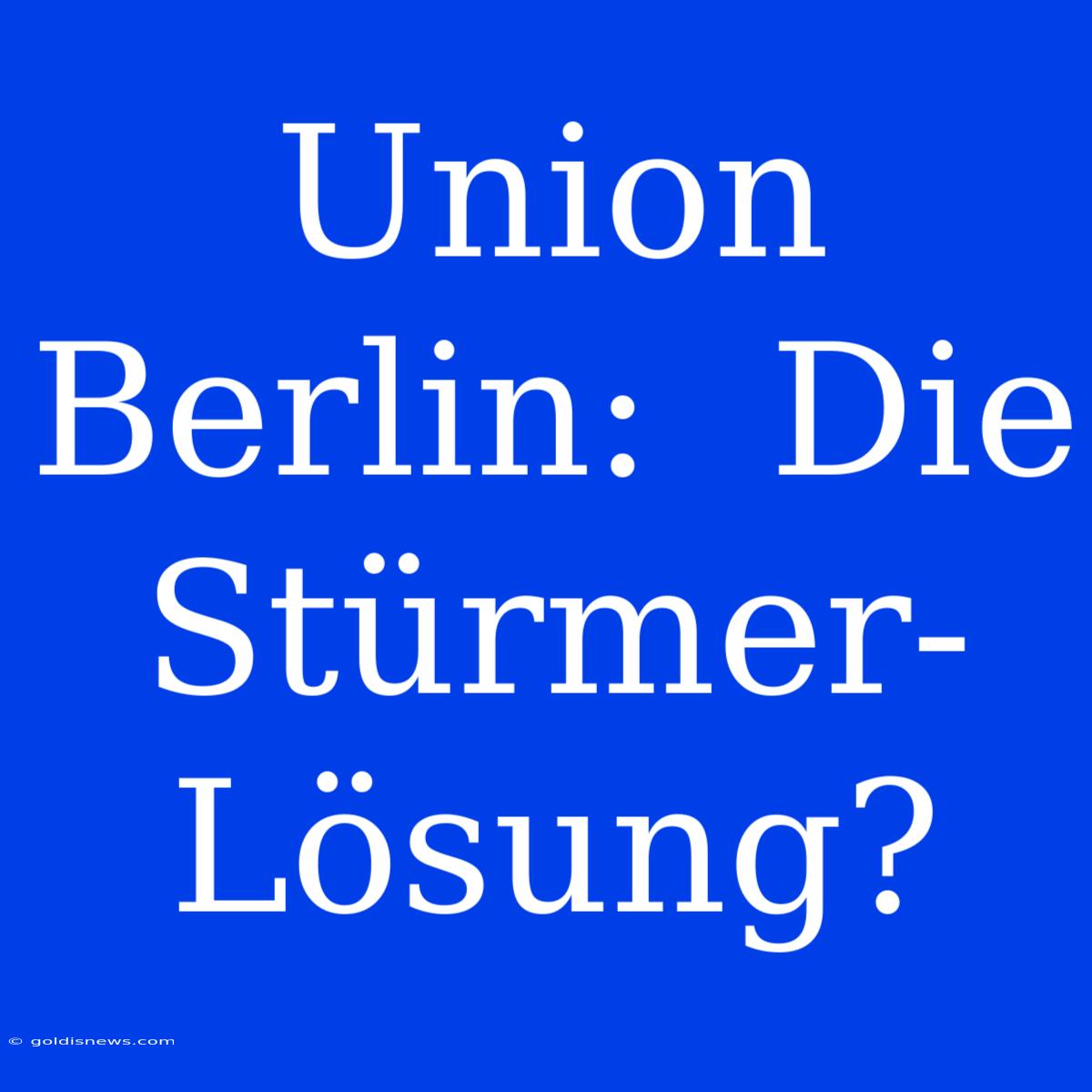 Union Berlin:  Die Stürmer-Lösung?