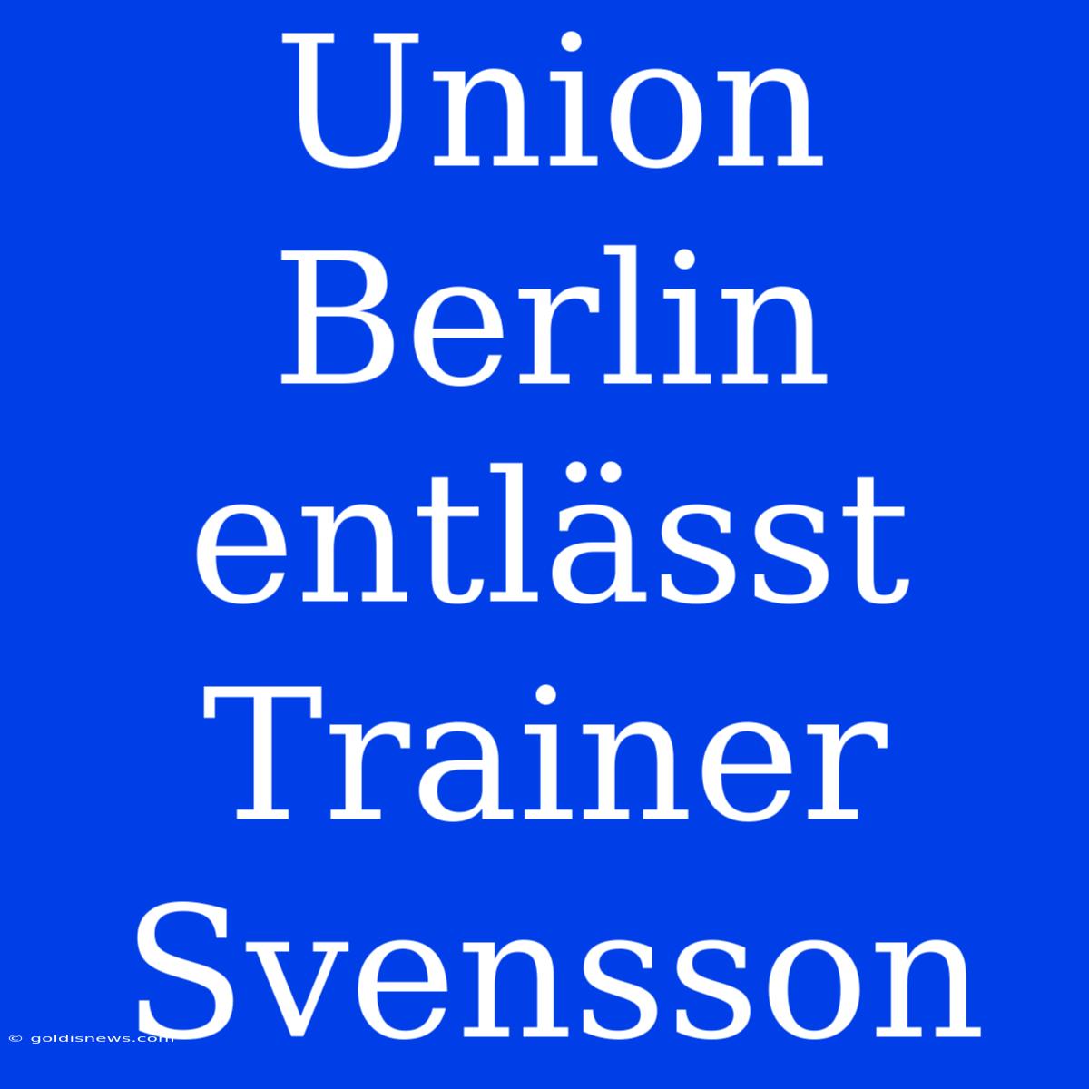 Union Berlin Entlässt Trainer Svensson