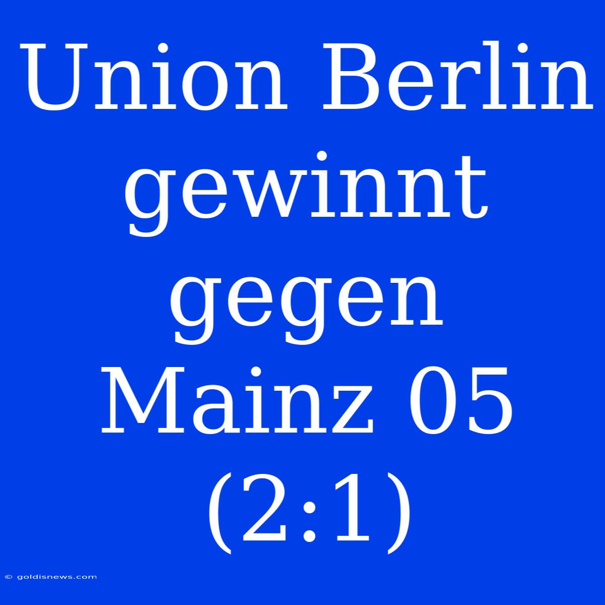 Union Berlin Gewinnt Gegen Mainz 05 (2:1)