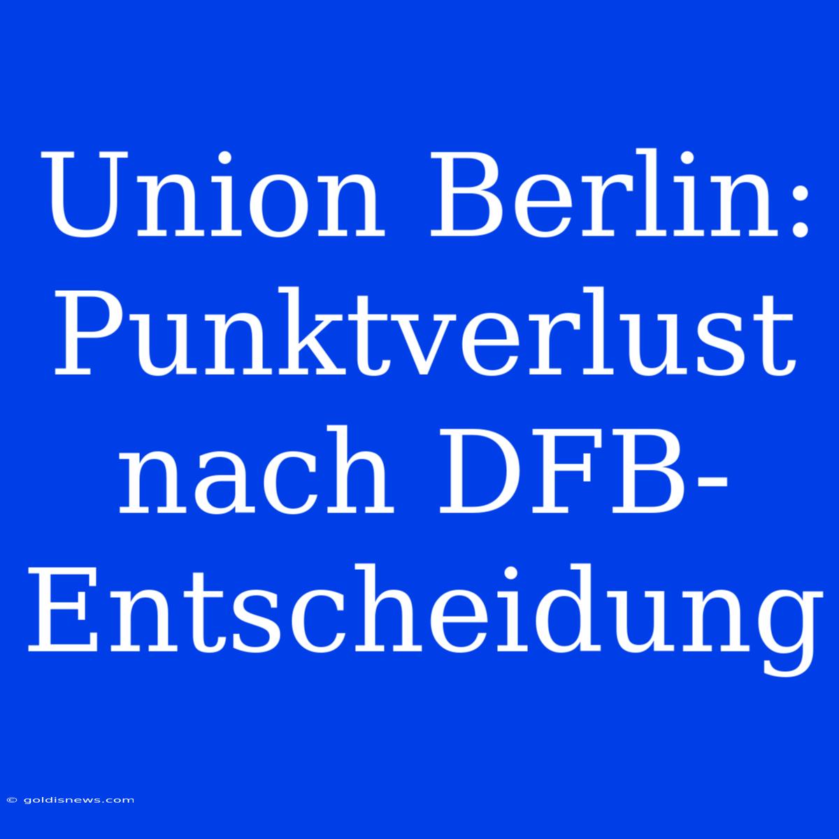 Union Berlin: Punktverlust Nach DFB-Entscheidung