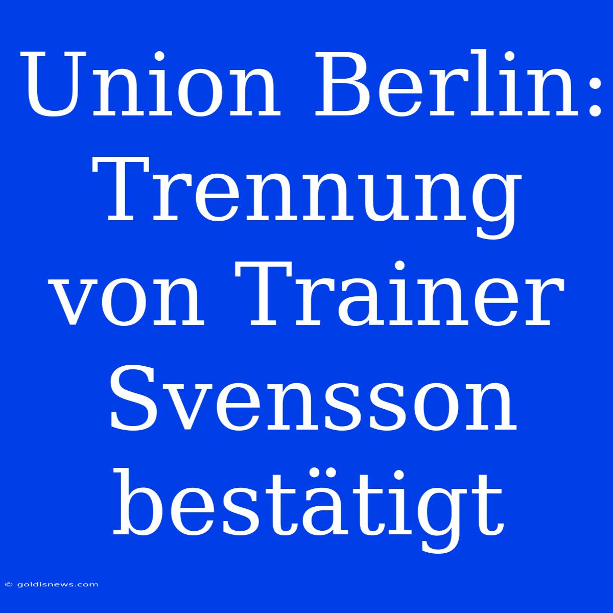 Union Berlin: Trennung Von Trainer Svensson Bestätigt