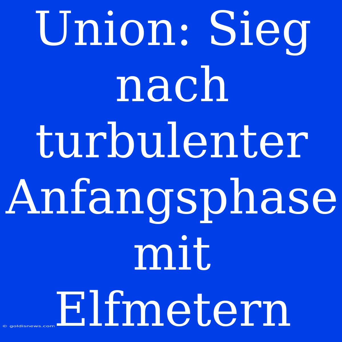 Union: Sieg Nach Turbulenter Anfangsphase Mit Elfmetern