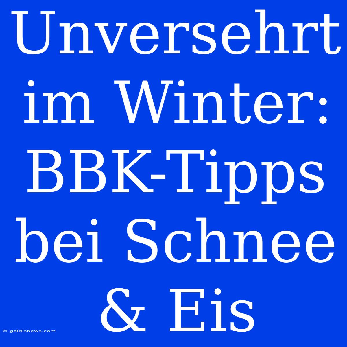 Unversehrt Im Winter: BBK-Tipps Bei Schnee & Eis