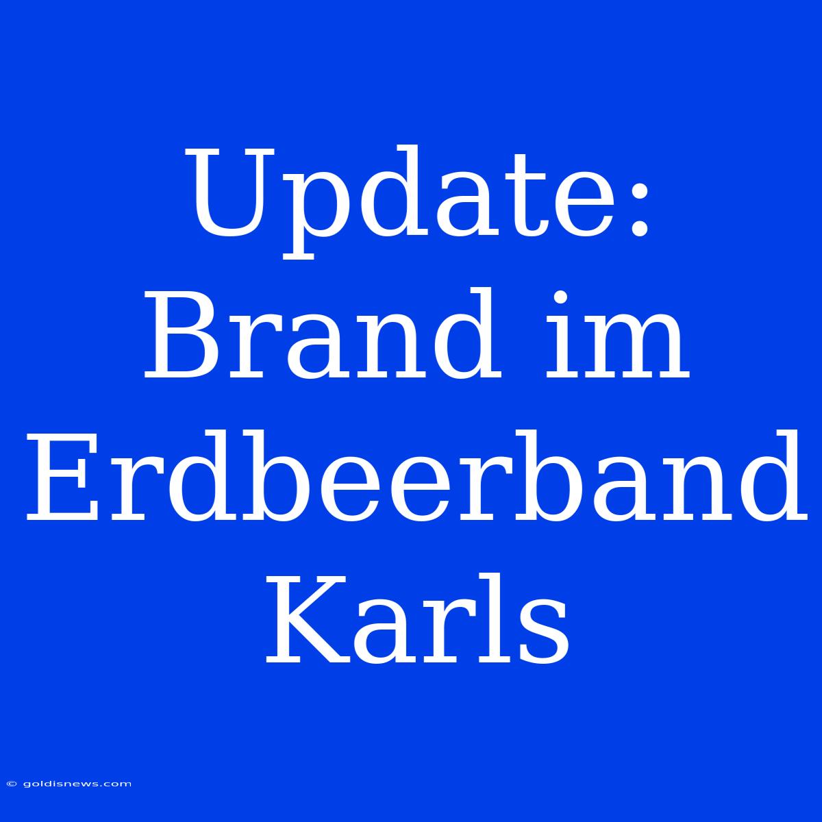 Update: Brand Im Erdbeerband Karls