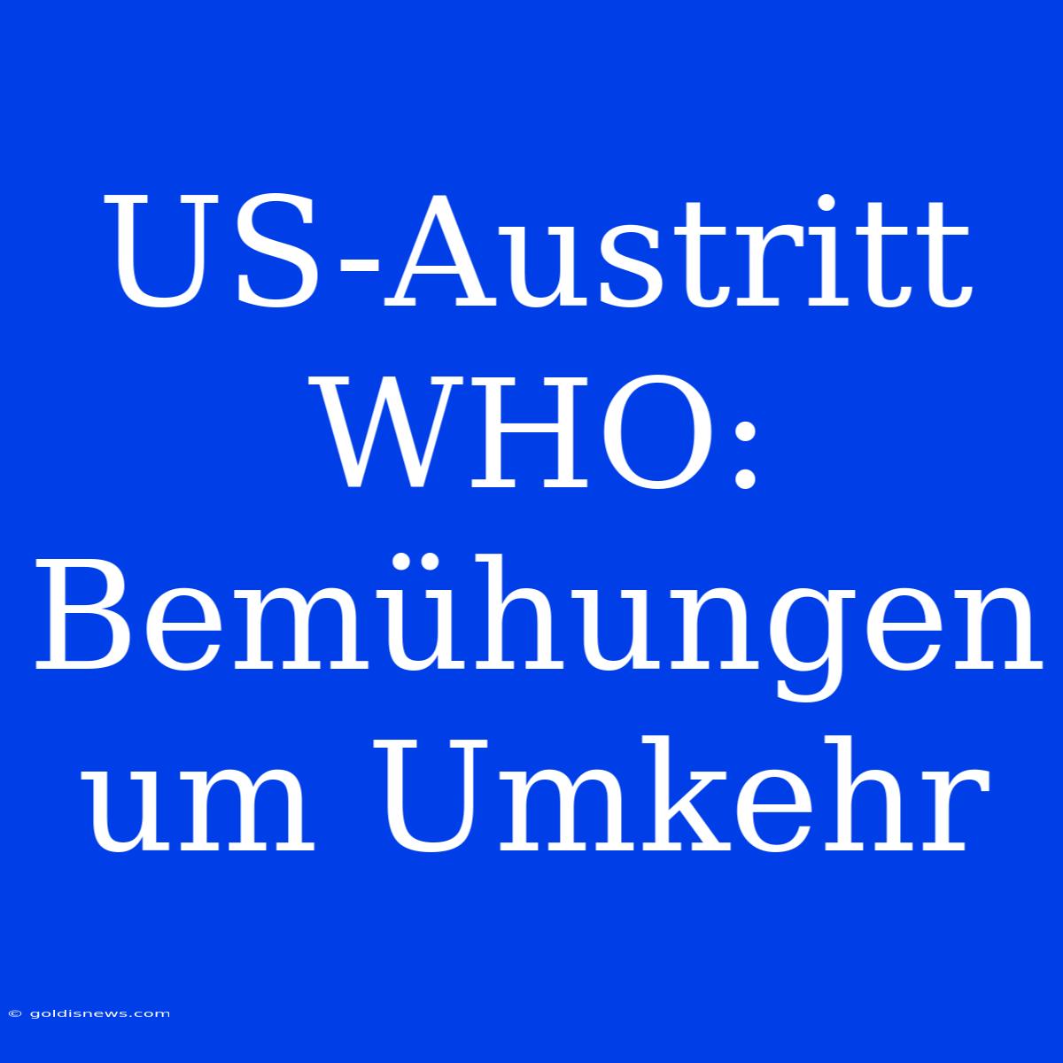 US-Austritt WHO: Bemühungen Um Umkehr