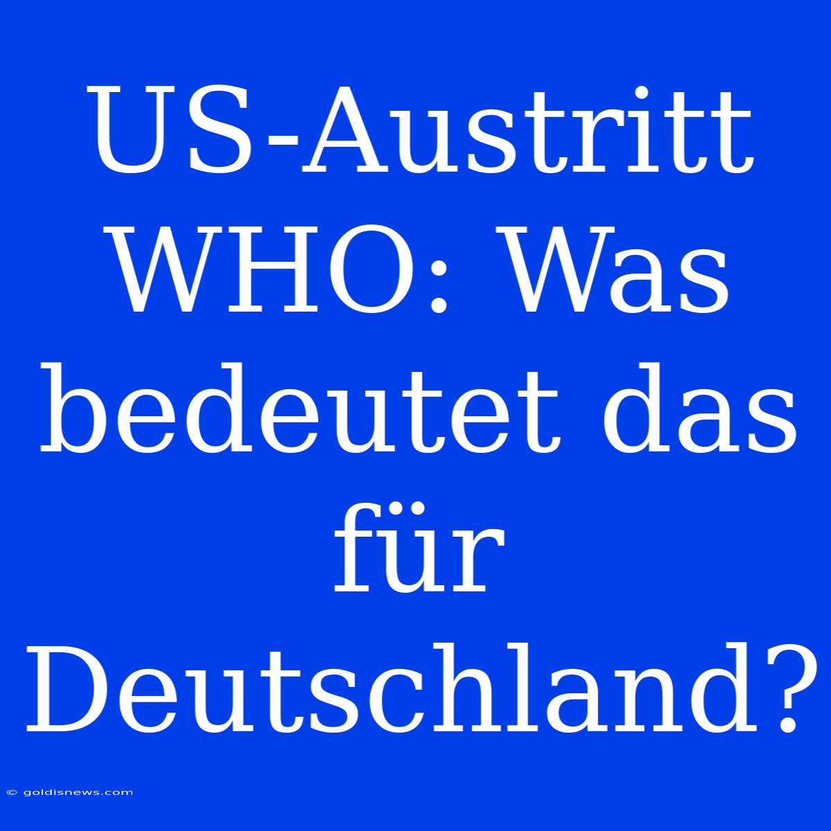 US-Austritt WHO: Was Bedeutet Das Für Deutschland?