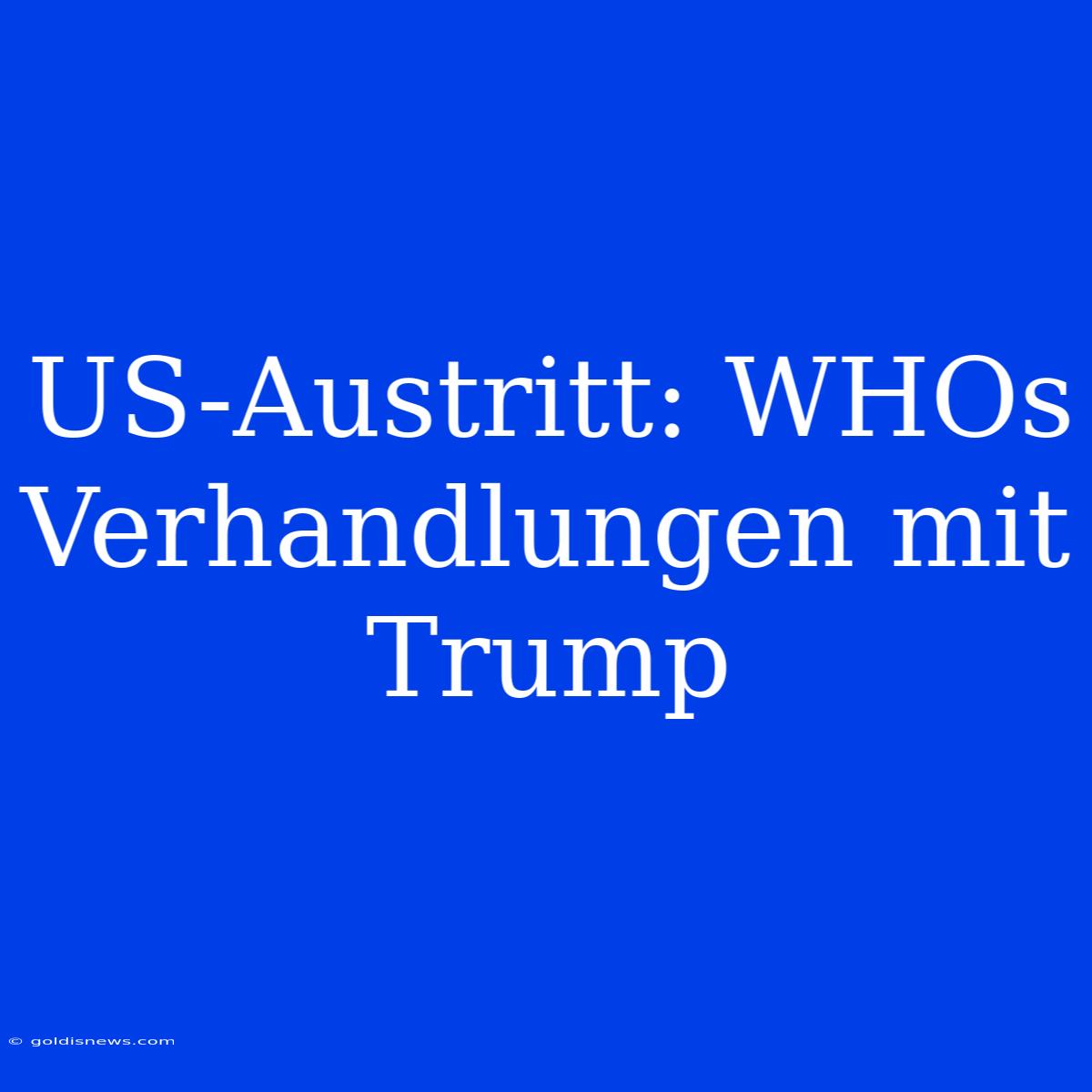 US-Austritt: WHOs Verhandlungen Mit Trump