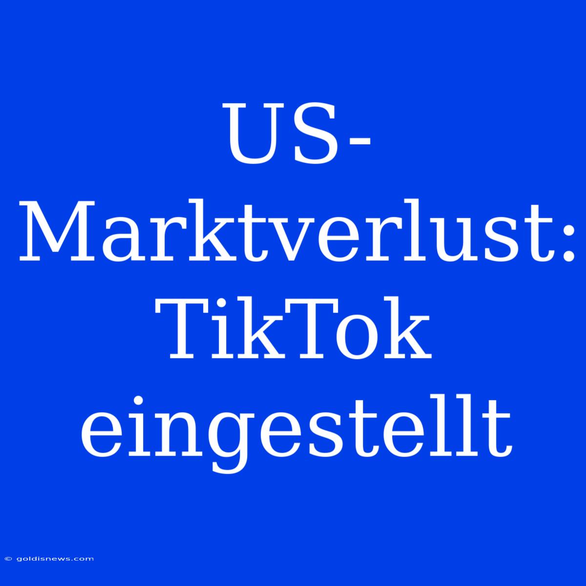 US-Marktverlust: TikTok Eingestellt