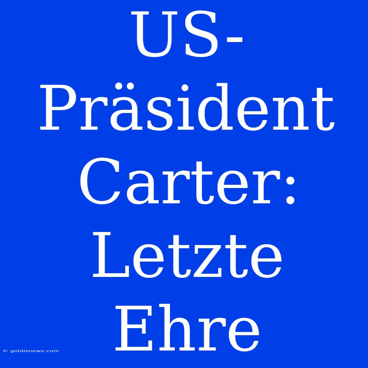 US-Präsident Carter: Letzte Ehre