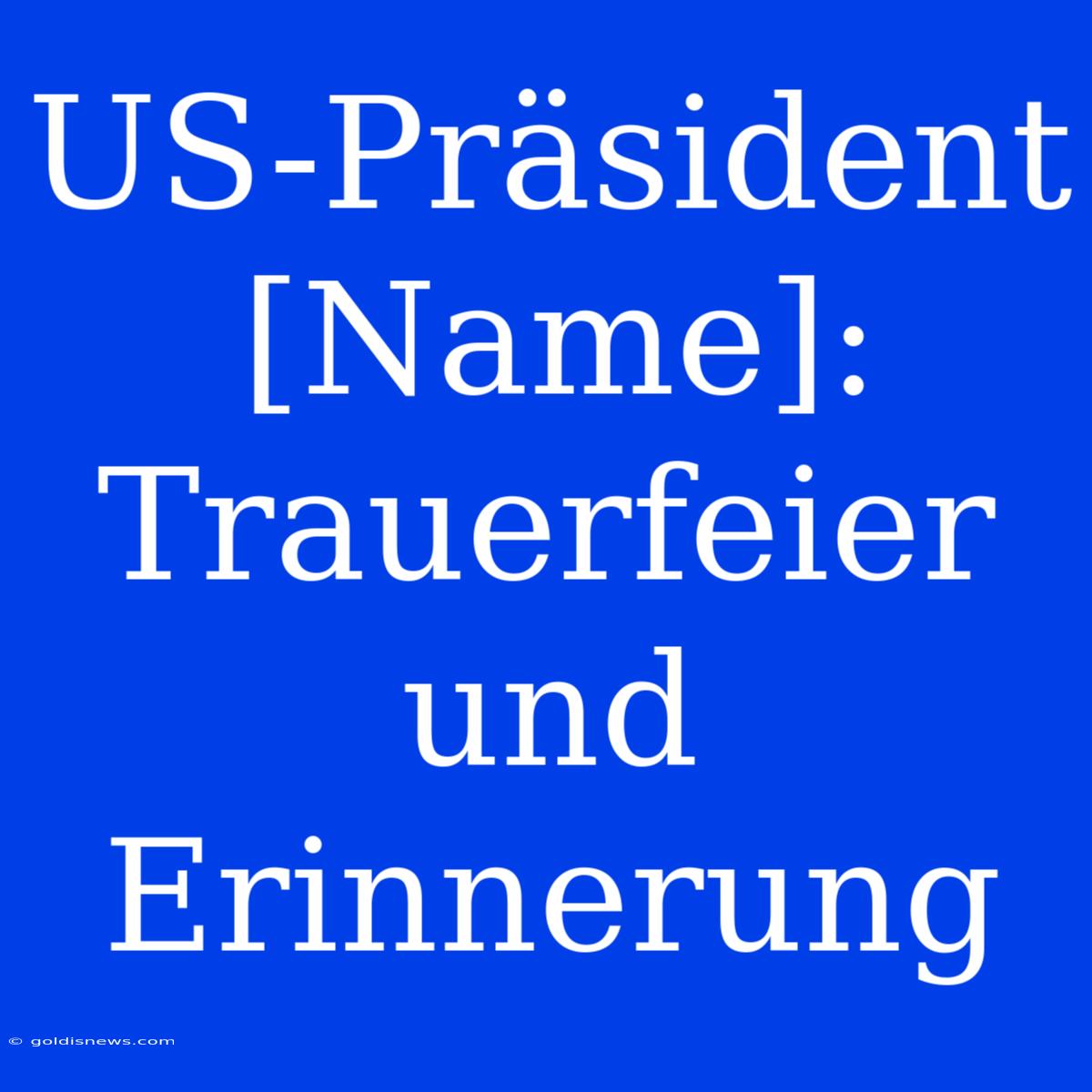 US-Präsident [Name]: Trauerfeier Und Erinnerung