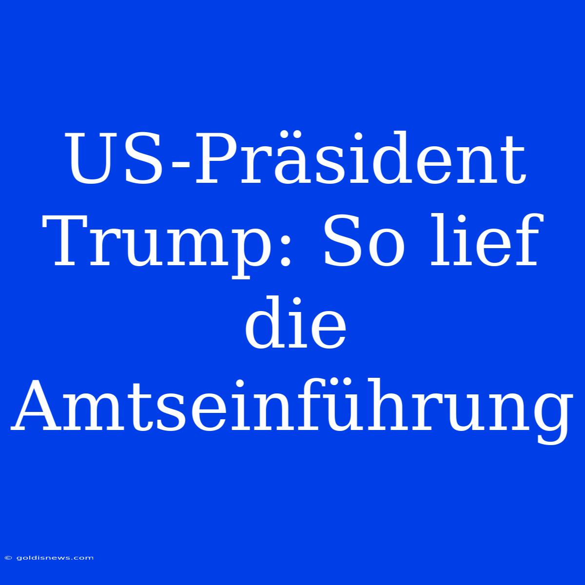 US-Präsident Trump: So Lief Die Amtseinführung