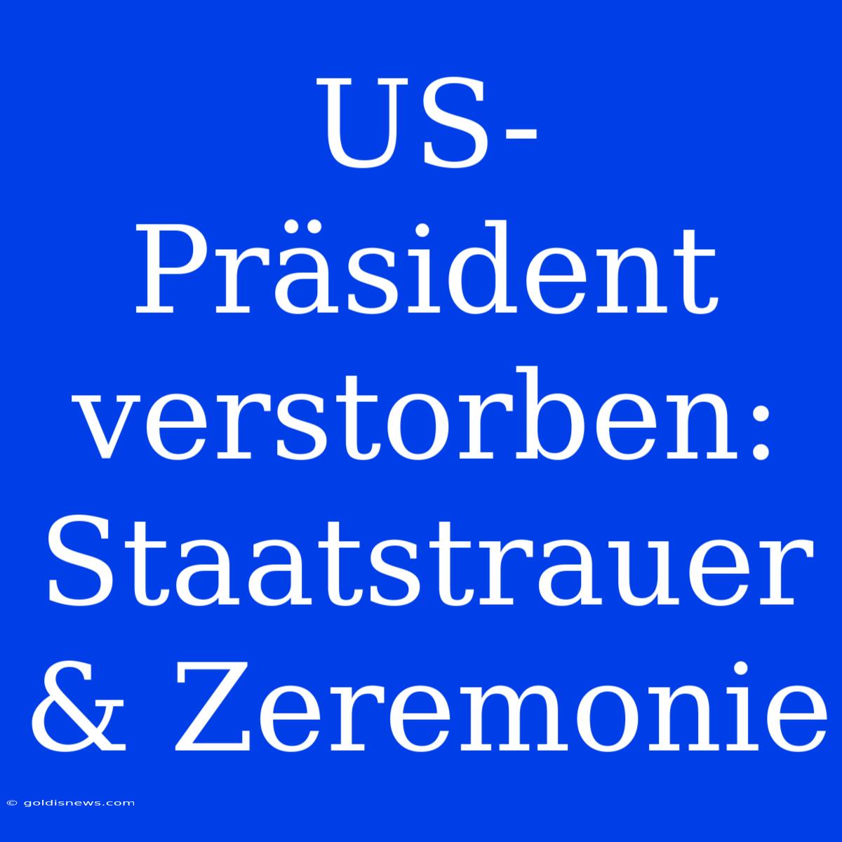 US-Präsident Verstorben: Staatstrauer & Zeremonie