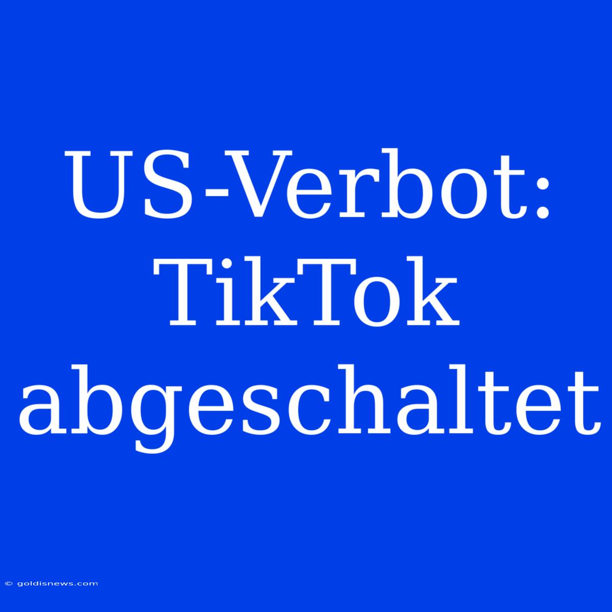 US-Verbot: TikTok Abgeschaltet