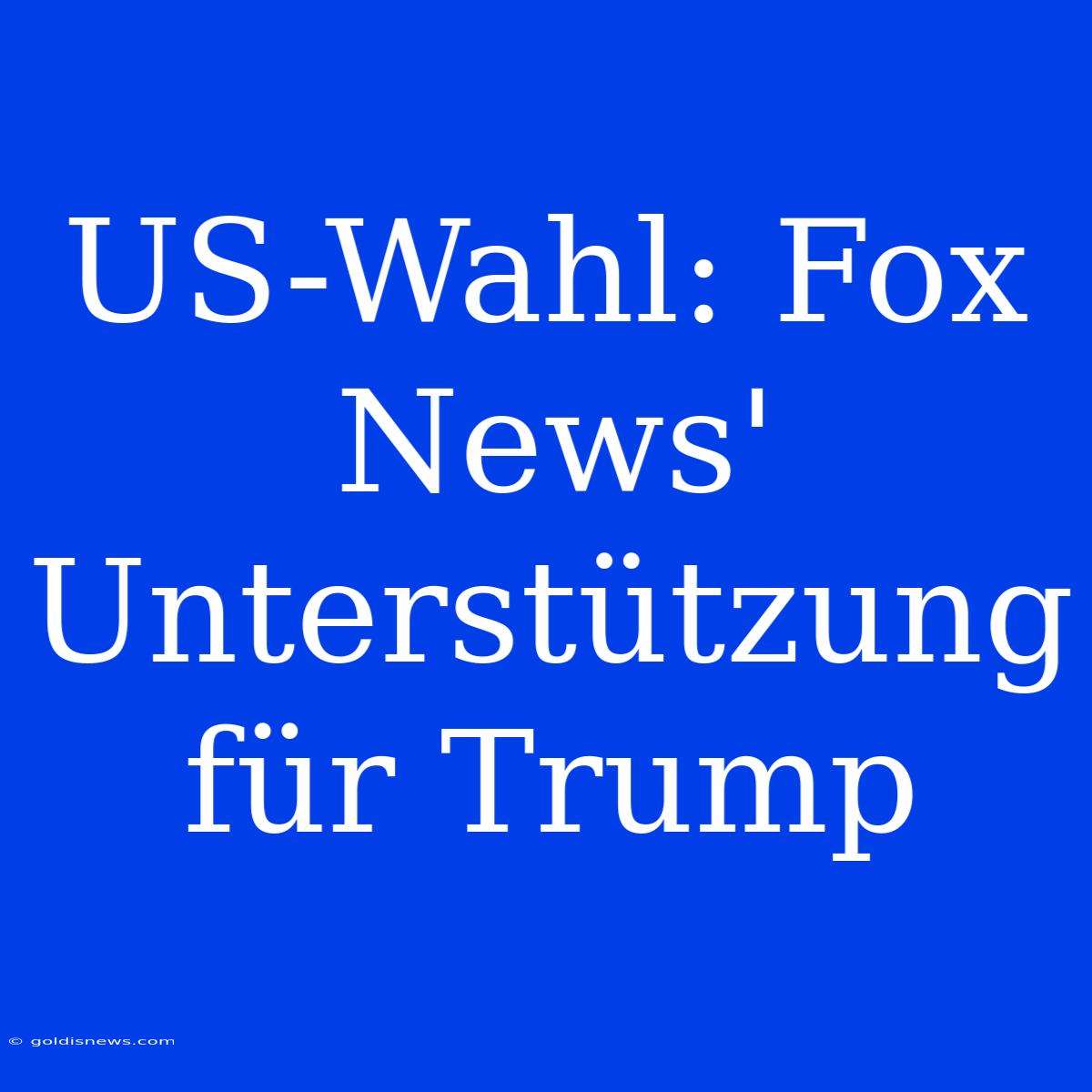 US-Wahl: Fox News' Unterstützung Für Trump