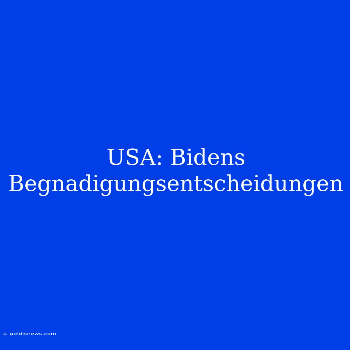 USA: Bidens Begnadigungsentscheidungen