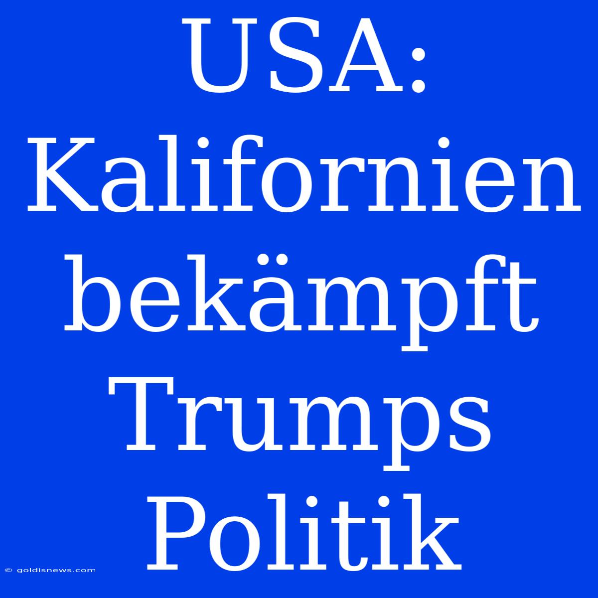 USA: Kalifornien Bekämpft Trumps Politik