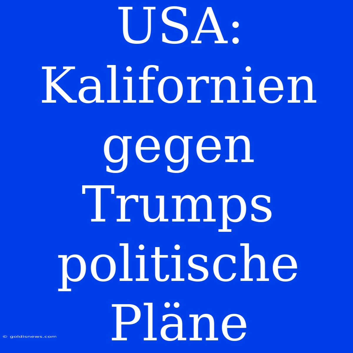 USA: Kalifornien Gegen Trumps Politische Pläne