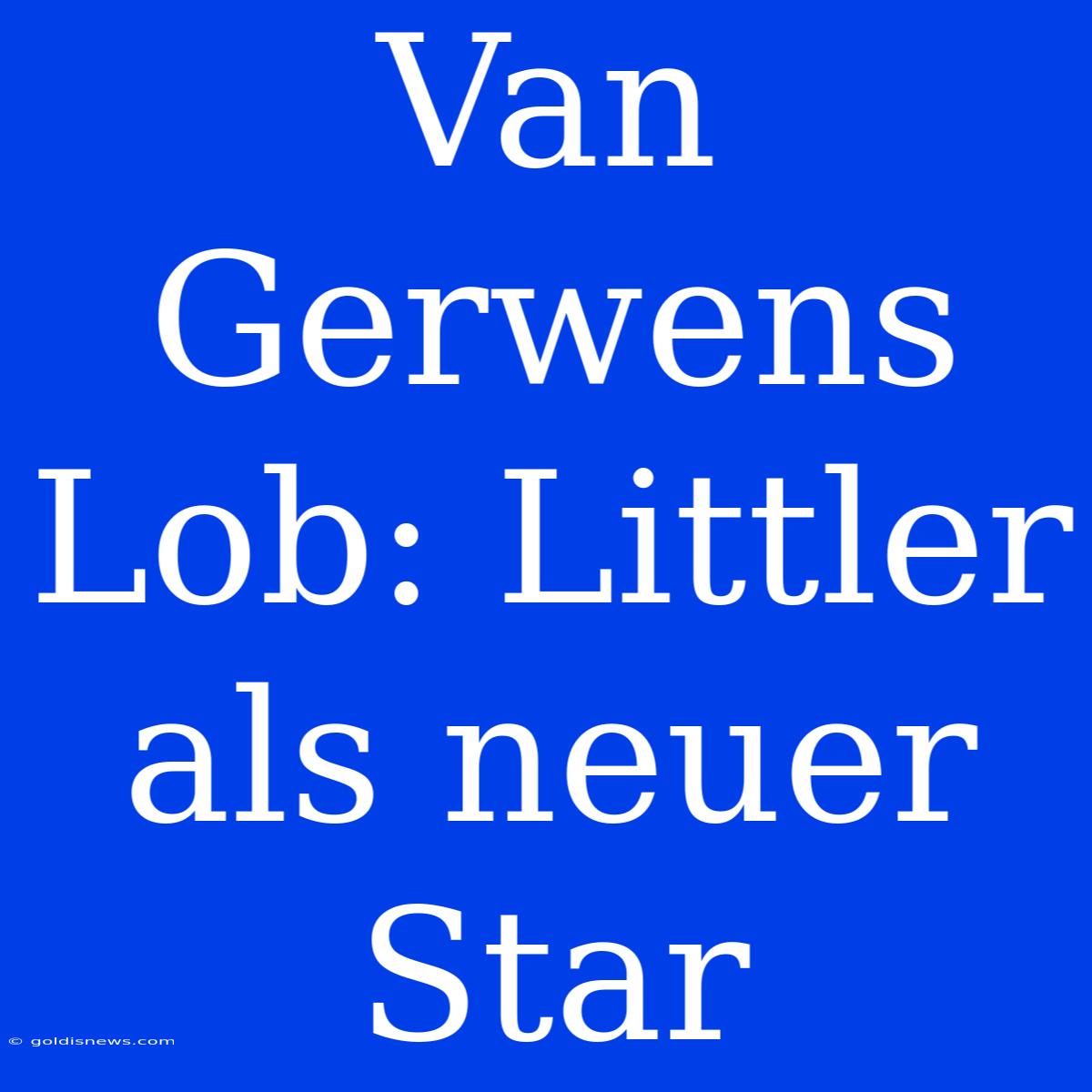 Van Gerwens Lob: Littler Als Neuer Star