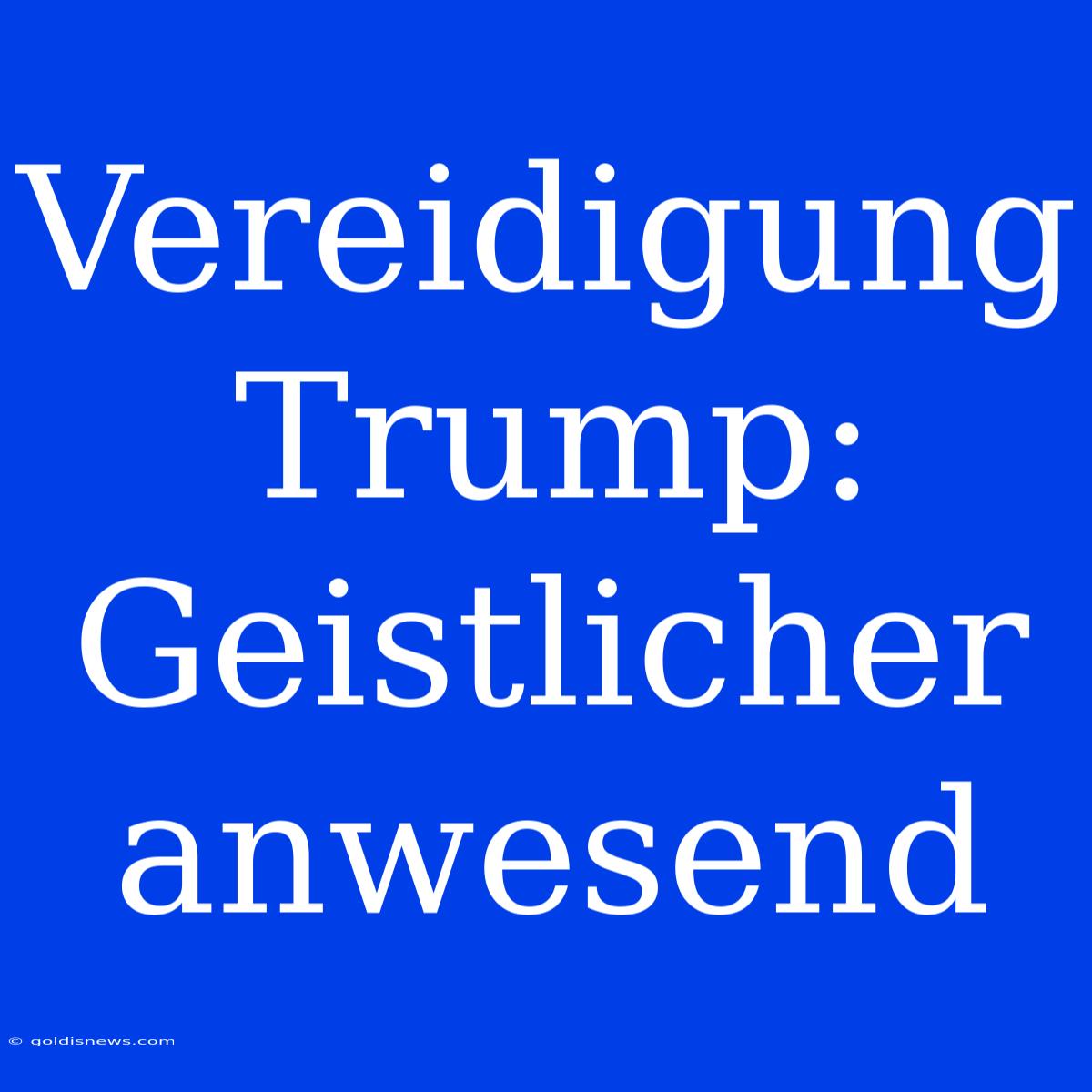 Vereidigung Trump:  Geistlicher Anwesend