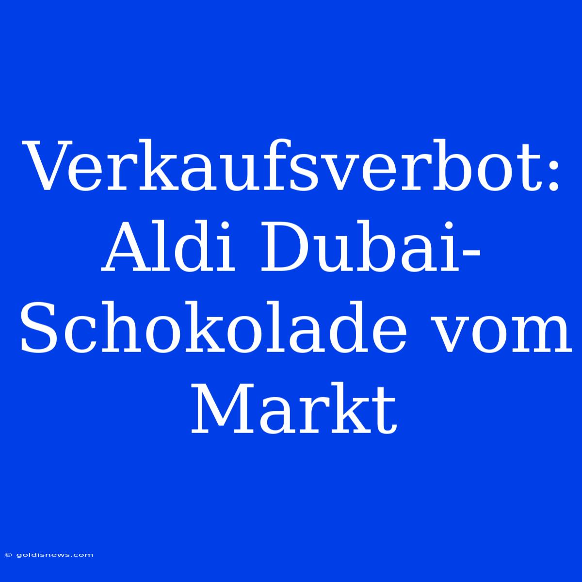 Verkaufsverbot: Aldi Dubai-Schokolade Vom Markt