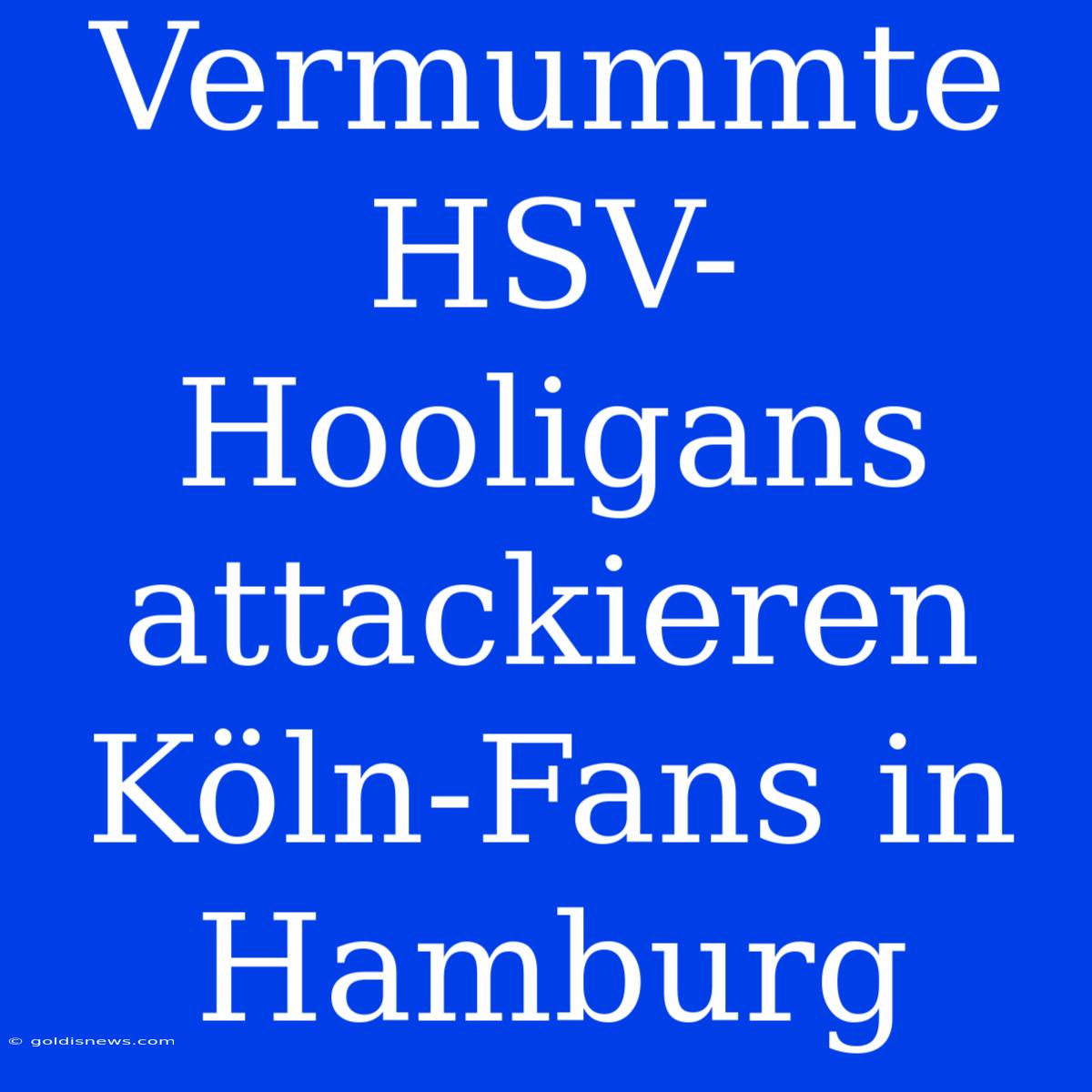 Vermummte HSV-Hooligans Attackieren Köln-Fans In Hamburg