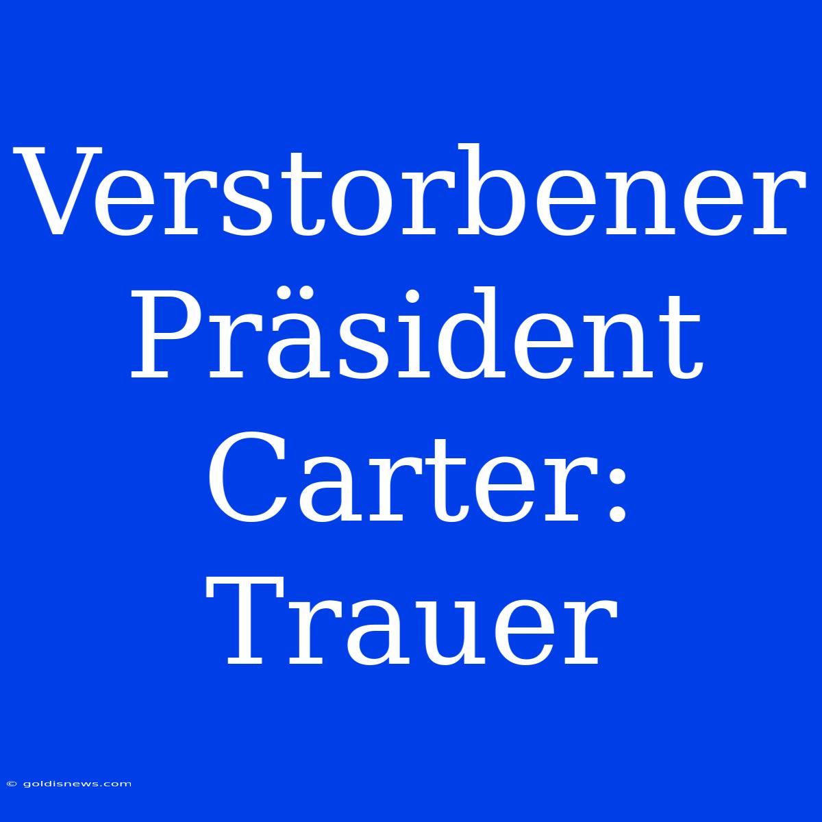 Verstorbener Präsident Carter: Trauer