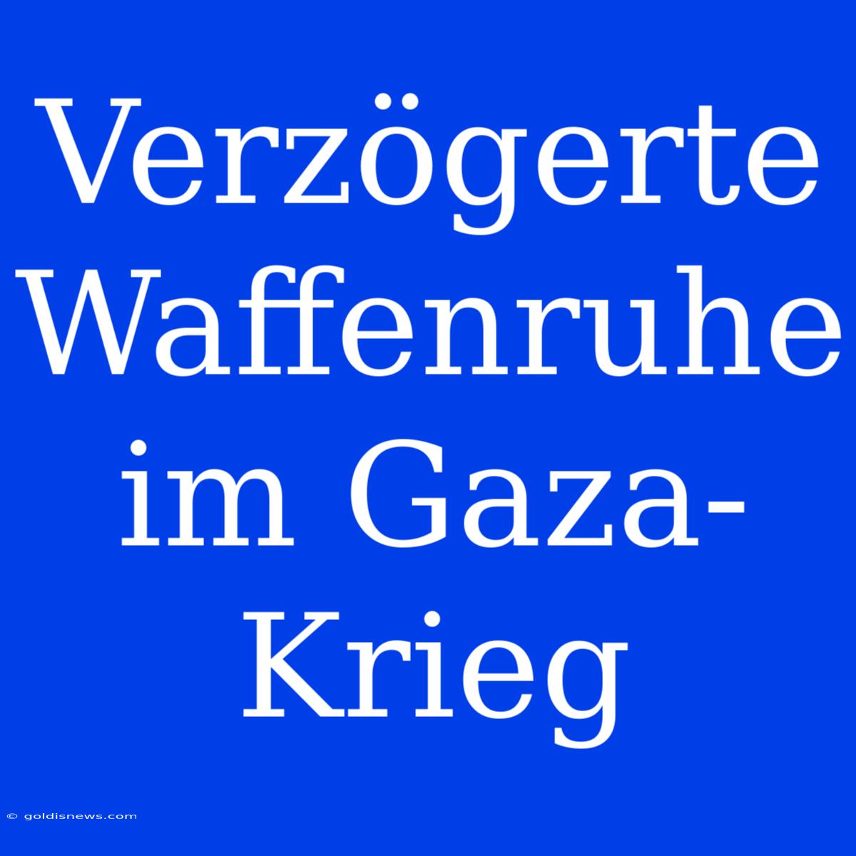 Verzögerte Waffenruhe Im Gaza-Krieg