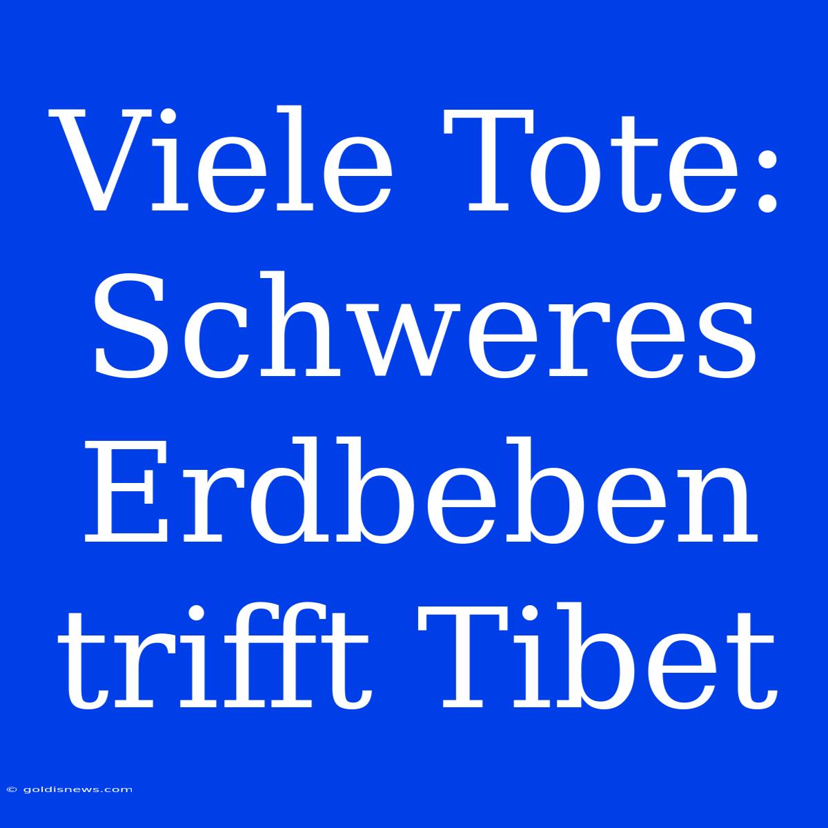 Viele Tote: Schweres Erdbeben Trifft Tibet