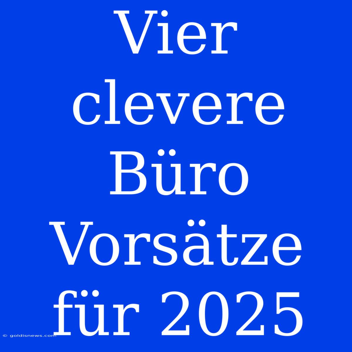 Vier Clevere Büro Vorsätze Für 2025