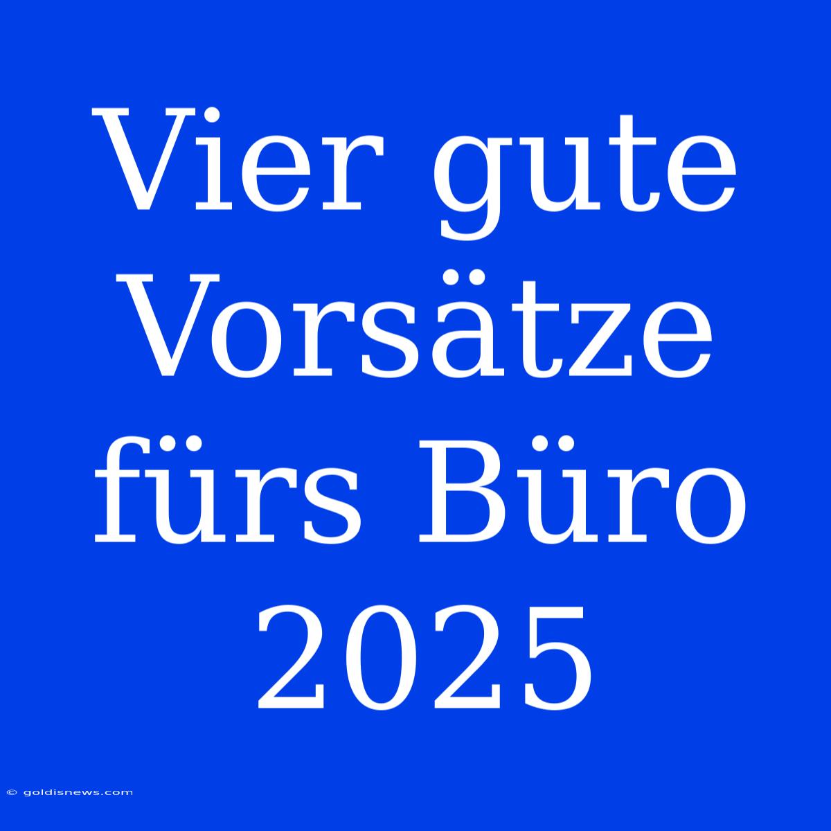 Vier Gute Vorsätze Fürs Büro 2025