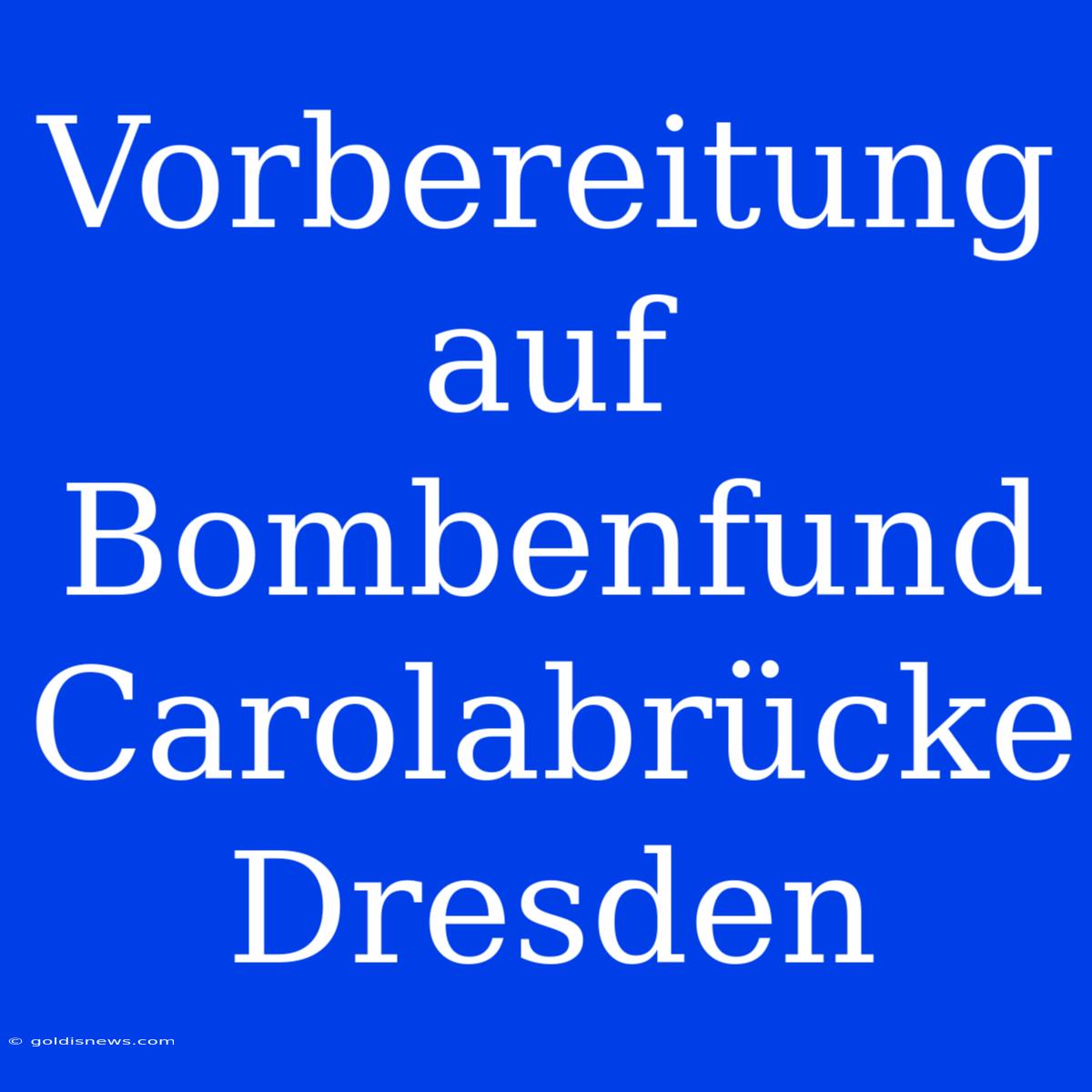 Vorbereitung Auf Bombenfund Carolabrücke Dresden