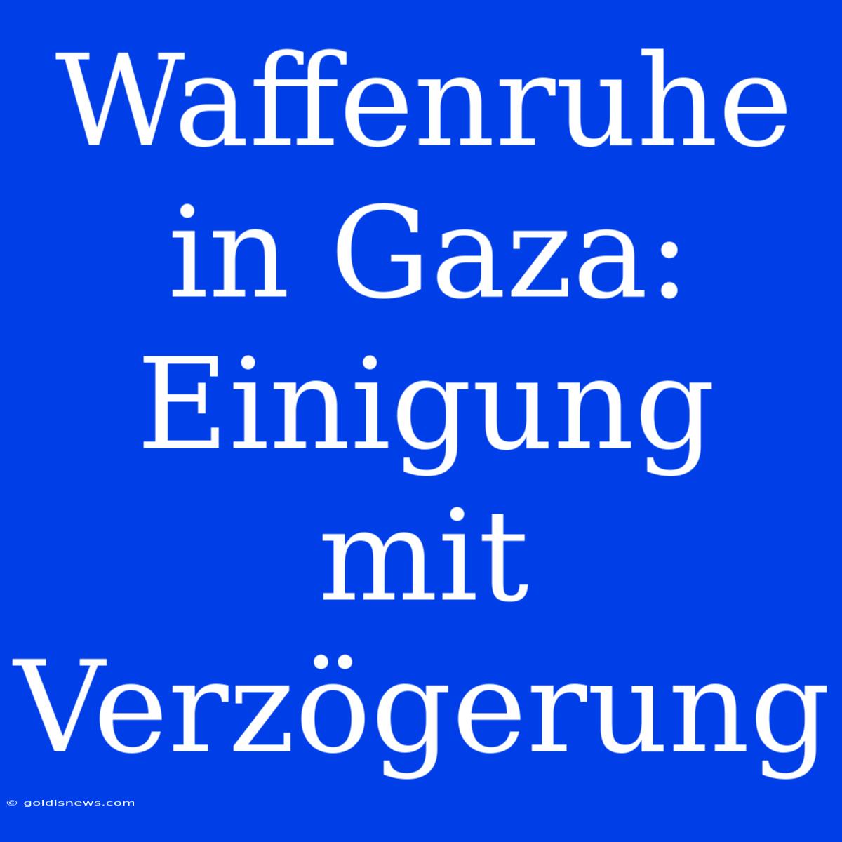 Waffenruhe In Gaza:  Einigung Mit Verzögerung