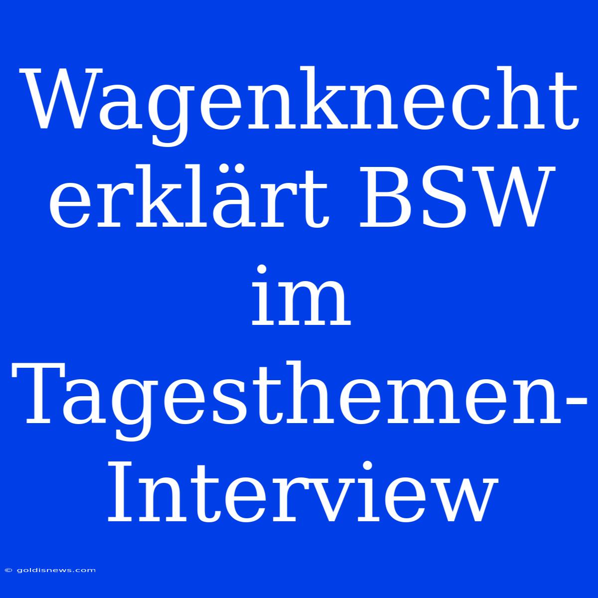 Wagenknecht Erklärt BSW Im Tagesthemen-Interview