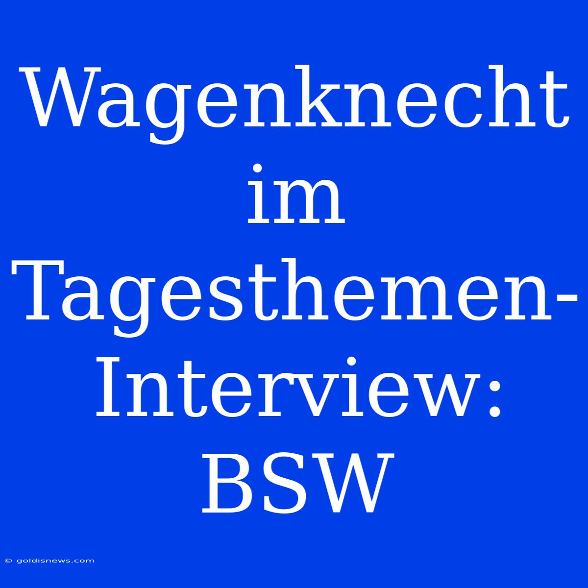 Wagenknecht Im Tagesthemen-Interview: BSW