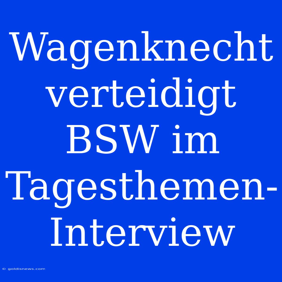 Wagenknecht Verteidigt BSW Im Tagesthemen-Interview