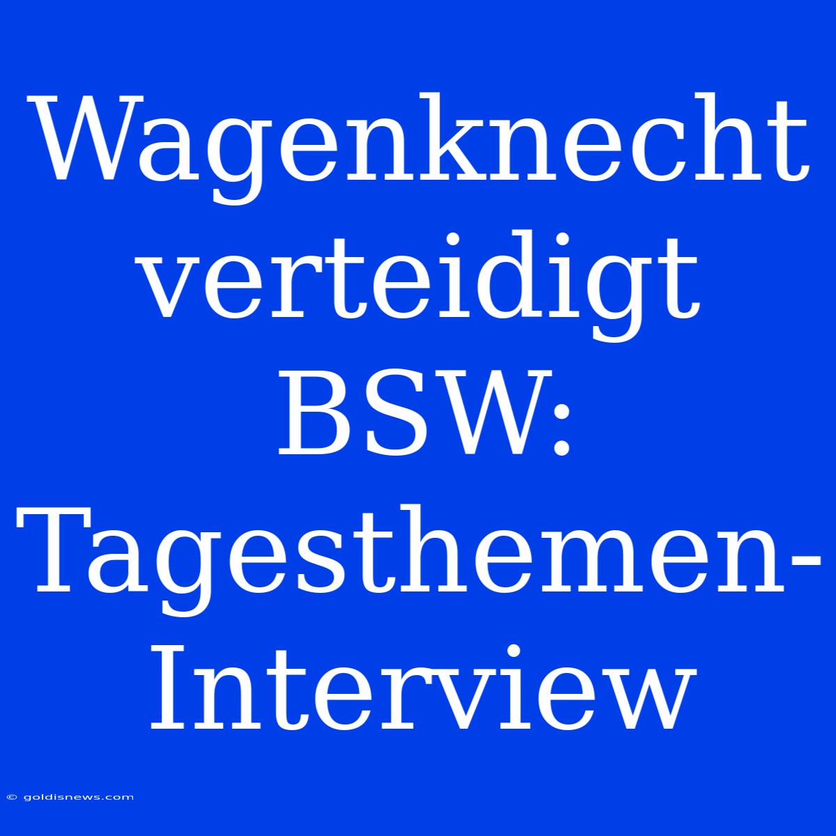 Wagenknecht Verteidigt BSW: Tagesthemen-Interview