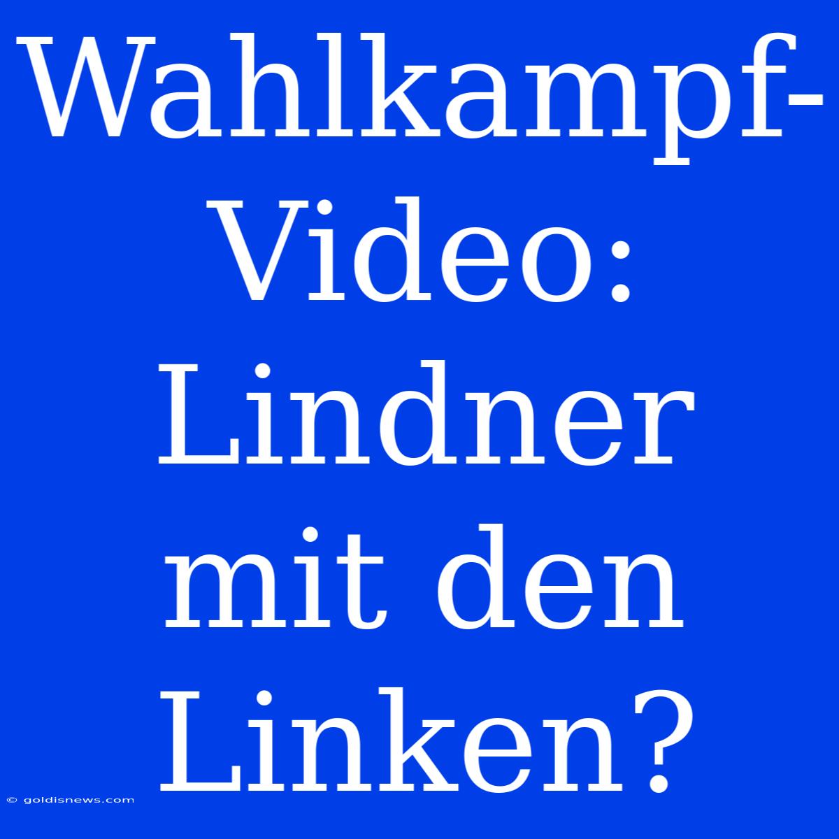 Wahlkampf-Video: Lindner Mit Den Linken?